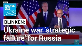 US State Secretary Blinken says Ukraine war 'strategic failure' for Russia • FRANCE 24 English