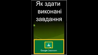 Як здати виконані завдання вчителю у  Google Classroom  з телефону