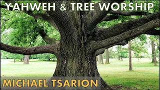 Yahweh And Tree Worship | Michael Tsarion