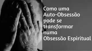 Como uma auto obsessão pode se tornar uma obsessão espiritual