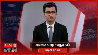 বাংলার সময় | সন্ধ্যা ৬টা  | ২৭ মে ২০২৪ | Somoy TV Bulletin 6pm | Latest Bangladeshi News