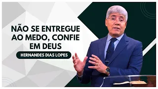 CHEGA DE MEDO, CONFIE EM DEUS | Hernandes Dias Lopes - Pregação