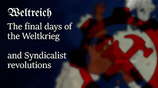 The final days of the Weltkrieg & Syndicalist revolutions ~ Weltreich lore