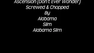 Ascension Don't Ever Wonder Screwed & Chopped By Alabama Slim