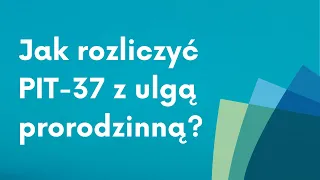 Jak rozliczyć PIT 37 z ulgą prorodzinną online?