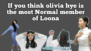 if you think Olivia Hye IS THE MOST NORMAL MEMBER OF LOONA