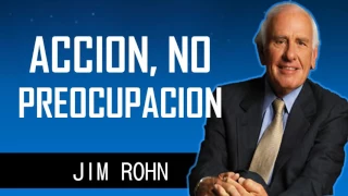Jim Rohn -  ACCION, NO PREOCUPACIÓN -  No pida menos retos, pida más habilidades!