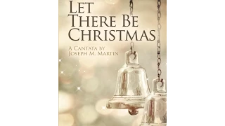 LET THERE BE CHRISTMAS (SATB Choir) - A Cantata by Joseph M. Martin