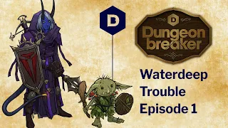 Dungeonbreaker: WATERDEEP TROUBLE Episode 1 - a Dungeons and Dragons actual play adventure