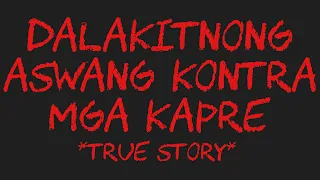 DALAKITNONG ASWANG KONTRA MGA KAPRE *True Story*