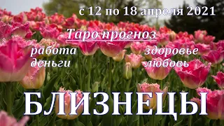 БЛИЗНЕЦЫ С 12 ПО 18 АПРЕЛЯ 2021. ТАРО ПРОГНОЗ НА НЕДЕЛЮ. РАБОТА ДЕНЬГИ ЛЮБОВЬ ЗДОРОВЬЕ.