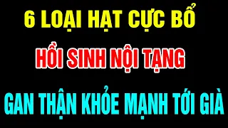 6 Loại Hạt Cực Bổ Giúp Hồi Sinh Gan Thận, Càng Ăn Nội Tạng Càng Khỏe, Kéo Dài Tuổi Thọ