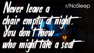 Never leave a chair empty at night  You don't know who might take a seat. | r/NoSleep Reddit Stories