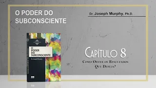 Audio Livro: O PODER DO SUBCONSCIENTE (Dr. Joseph Murphy) - CAPÍTULO 8