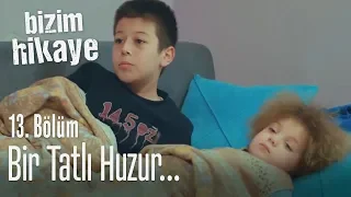 Bir tatlı huzur... - Bizim Hikaye 13. Bölüm