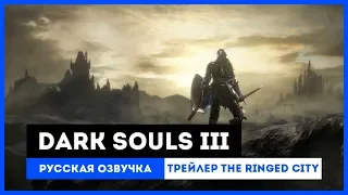 Dark Souls III: Русская Озвучка — Трейлер The Ringed City