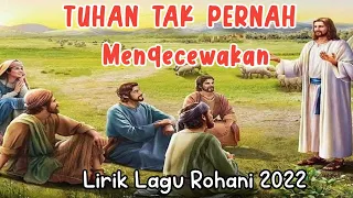 Lirik Lagu Rohani 2022 - TUHAN TAK PERNAH MENGECEWAKAN - Lagu sangat menyentuh hati 2022