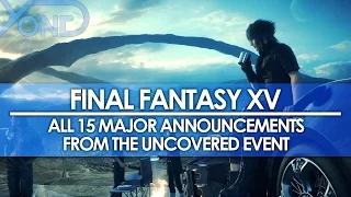 Final Fantasy XV - All 15 Major Announcements from the Uncovered Event
