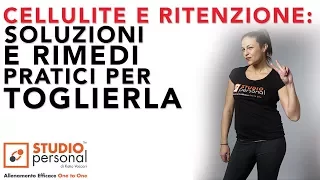 CELLULITE e RITENZIONE IDRICA: soluzioni e consigli pratici per sconfiggerla