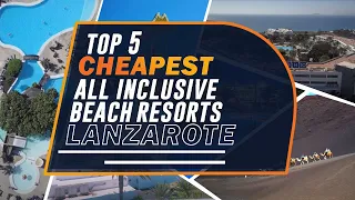 TOP 5 CHEAPEST ALL INCLUSIVE BEACH RESORTS LANZAROTE | CANARY ISLAND, SPAIN