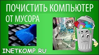 Как почистить компьютер от мусора и ненужных файлов?