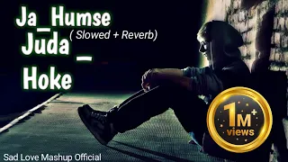 Ja Humse Juda Hoke - ( Slowed + Reverb)  Sad Love Mashup Official — Song Feel Your Heart – #viral