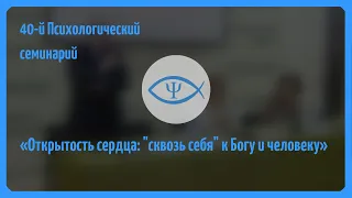 40-й Психологический семинарий: Открытость сердца: "сквозь себя" к Богу и человеку