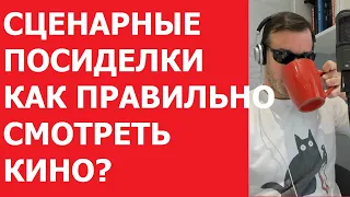 Сценарные посиделки/как правильно смотреть кино