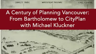 A Century of Planning Vancouver: From Bartholomew to City Plan with Michael Kluckner