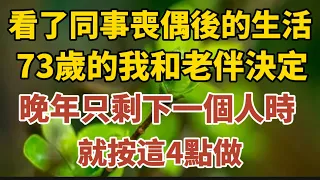 看了同事喪偶後的生活，73歲的我和老伴決定，晚年只剩一個人時，按約定這4點做！【中老年心語】#養老 #幸福#人生 #晚年幸福 #深夜#讀書 #養生 #佛 #為人處世#哲理