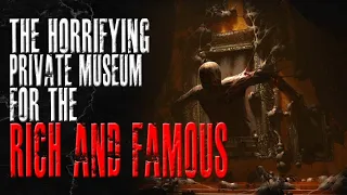"The Horrifying Private Museum For the Rich and Famous" | Creepypasta story