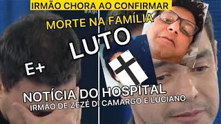 MORTE NO HOSPITAL CONFIRMA IRMÃO E+ZEZÉ DI CAMARGO INFELIZMENTE TRISTE COM NOTÍCIA DA FAMÍLIA