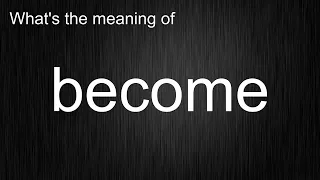 What's the meaning of "become", How to pronounce become?