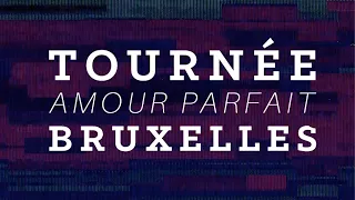 Tournée Amour Parfait - Bruxelles