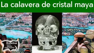 El misterio de la calavera de cristal maya | Relatos del lado oscuro