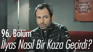 İlyas nasıl bir kaza geçirdi? - Eşkıya Dünyaya Hükümdar Olmaz 96. Bölüm