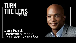 Jon Fortt: Leadership, Media, Black Experience | Turn the Lens #19
