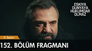 Eşkıya Dünyaya Hükümdar Olmaz 152. Bölüm Fragmanı