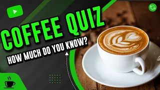 How much do you know about COFFEE?