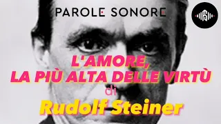 Rudolf Steiner - L'AMORE, LA PIU' ALTA DELLE VIRTU' - Parole Sonore
