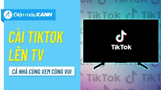 Hướng dẫn cài TikTok trên Android TV trong một nốt nhạc • Điện máy XANH