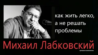 Жить легко, а не решать проблемы Михаил Лабковский