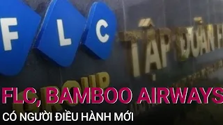 FLC, Bamboo Airways có người điều hành mới thay ông Trịnh Văn Quyết | VTC Now