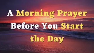 A Morning Prayer Before You Start the Day - Thank You, Lord, for the Precious Gift of Life