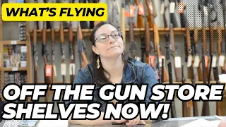 What's Flying Off The Gun Store Shelves Now!!