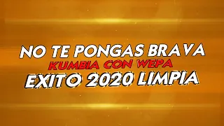 NO TE PONGAS BRAVA EXITO 2020 KUMBIA WEPA LIMPIA ✔✔