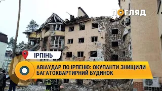 Авіаудар по Ірпеню: окупанти знищили багатоквартирний будинок