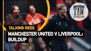 Manchester United v Liverpool: Buildup | Talking Reds