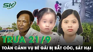 Trưa 21/9: Đội Điều Tra Trọng Án Chia Sẻ Quá Trình Vụ Bé Gái 21 Tháng Tuổi Bị Bắt Cóc, Sát Hại |SKĐS