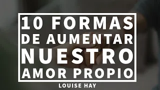 10 Formas de Aumentar Nuestro Amor Propio - Louise Hay